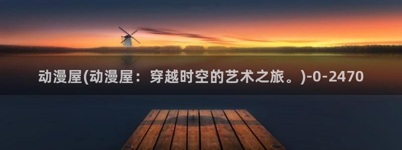 樱花动漫大全动漫：动漫屋(动漫屋：穿越时空的艺术之旅。)