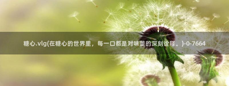 糖心vlog最新：糖心.vlg(在糖心的世界里，每一口都是对
